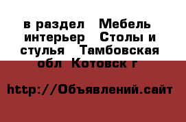  в раздел : Мебель, интерьер » Столы и стулья . Тамбовская обл.,Котовск г.